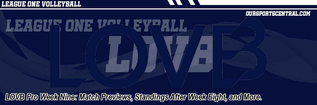 LOVB Pro Week Nine: Match Previews, Standings After Week Eight, and More.