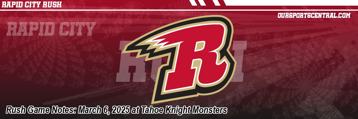 Rush Game Notes: March 6, 2025 at Tahoe Knight Monsters