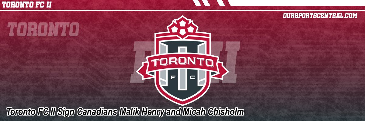 Toronto FC II Sign Canadians Malik Henry and Micah Chisholm