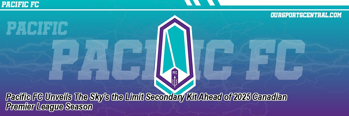 Pacific FC Unveils The Sky's the Limit Secondary Kit Ahead of 2025 Canadian Premier League Season