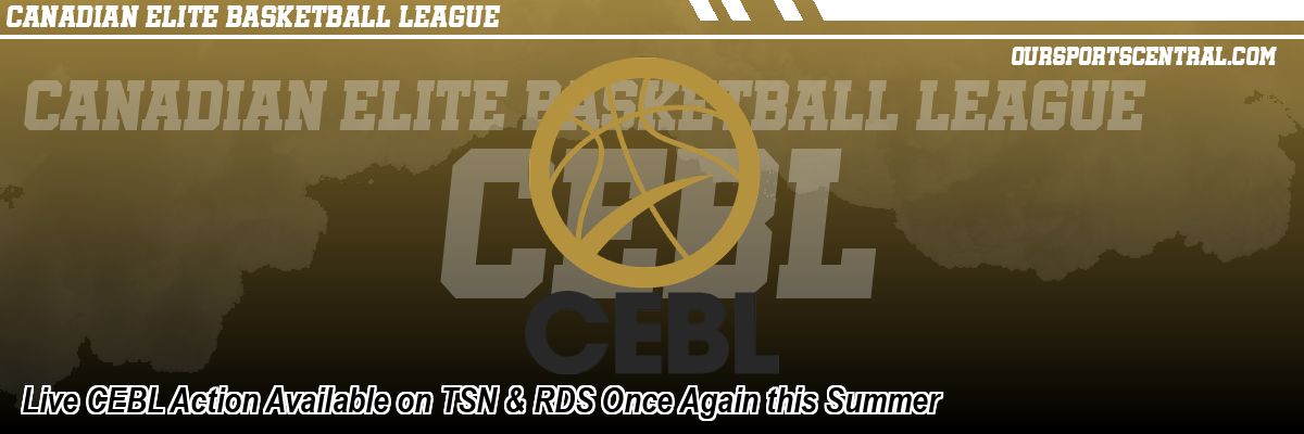 Live CEBL Action Available on TSN & RDS Once Again this Summer