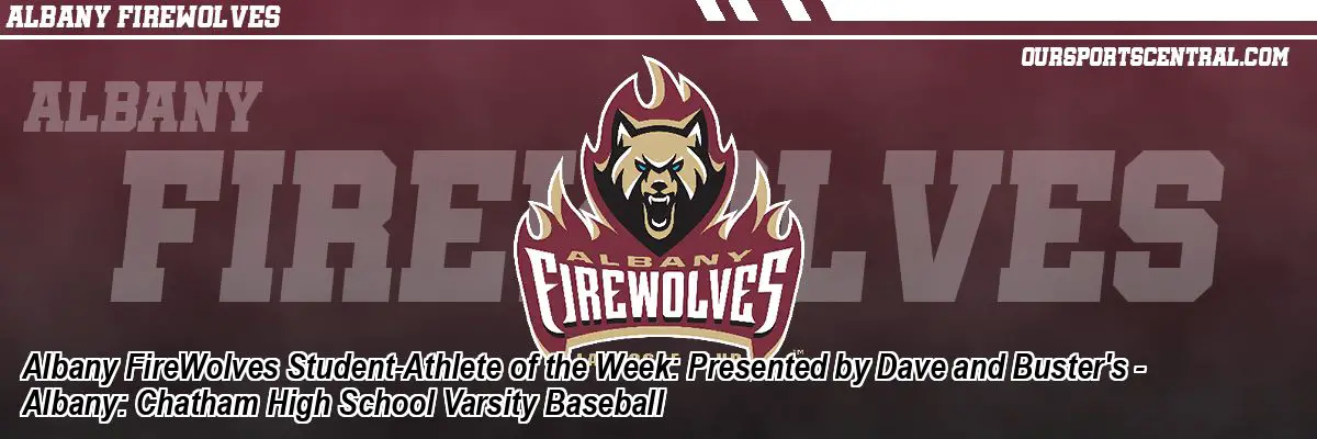 Albany FireWolves Student-Athlete of the Week: Presented by Dave and Buster's - Albany: Chatham High School Varsity Baseball