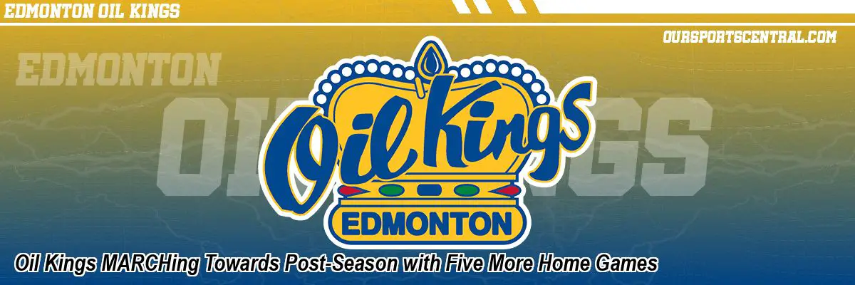 Oil Kings MARCHing Towards Post-Season with Five More Home Games