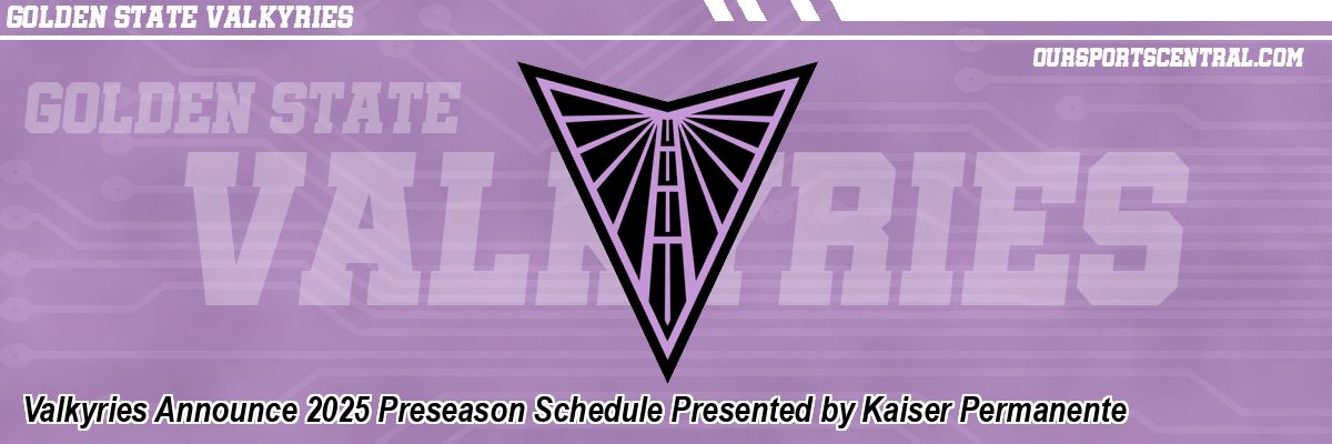 Valkyries Announce 2025 Preseason Schedule Presented by Kaiser Permanente