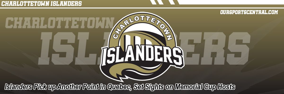 Islanders Pick up Another Point in Quebec, Set Sights on Memorial Cup Hosts