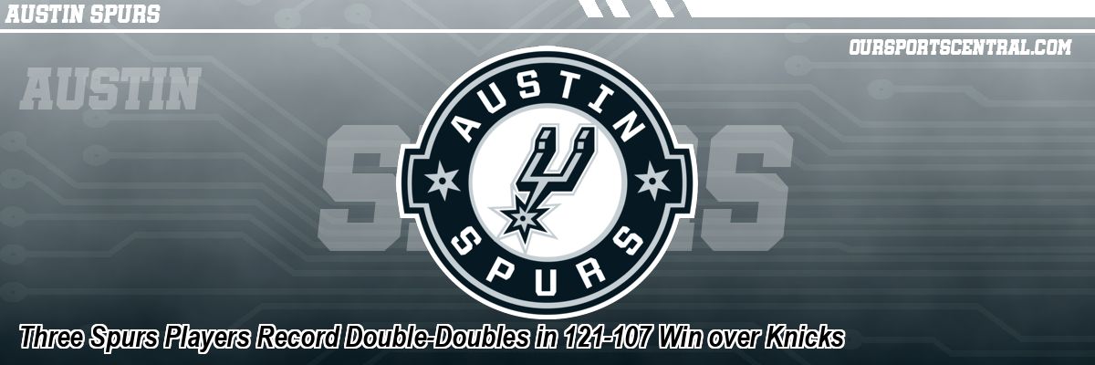 Three Spurs Players Record Double-Doubles in 121-107 Win over Knicks