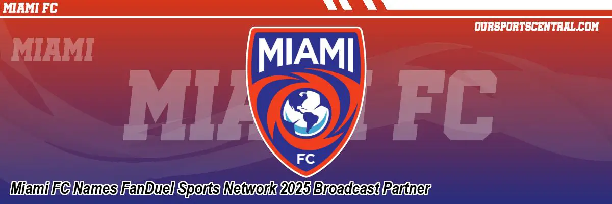Miami FC Names FanDuel Sports Network 2025 Broadcast Partner