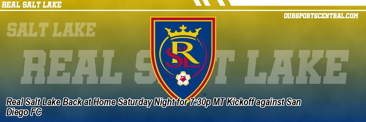 Real Salt Lake Back at Home Saturday Night for 7:30p MT Kickoff against San Diego FC