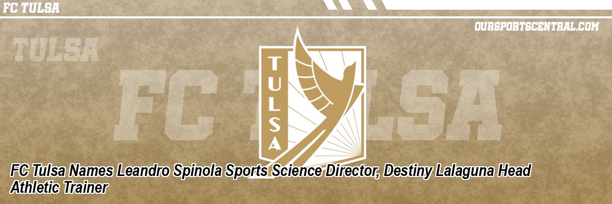 FC Tulsa Names Leandro Spinola Sports Science Director, Destiny Lalaguna Head Athletic Trainer
