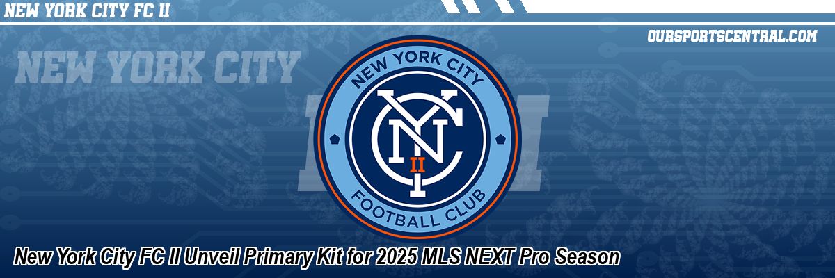 New York City FC II Unveil Primary Kit for 2025 MLS NEXT Pro Season
