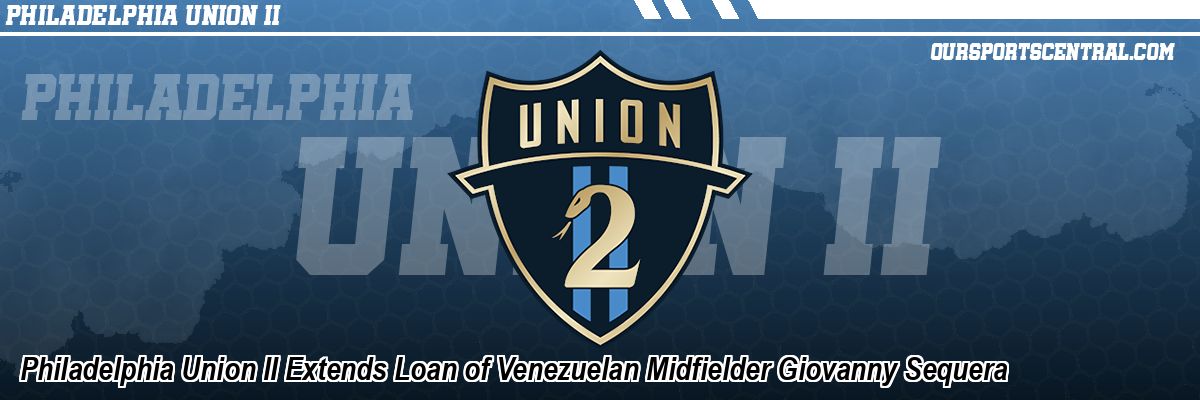 Philadelphia Union II Extends Loan of Venezuelan Midfielder Giovanny Sequera