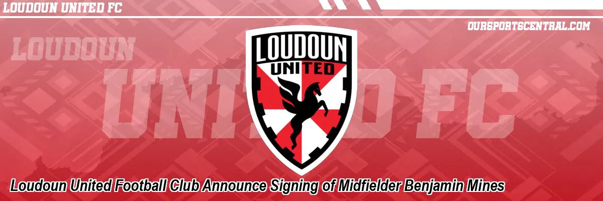 Loudoun United Football Club Announce Signing of Midfielder Benjamin Mines