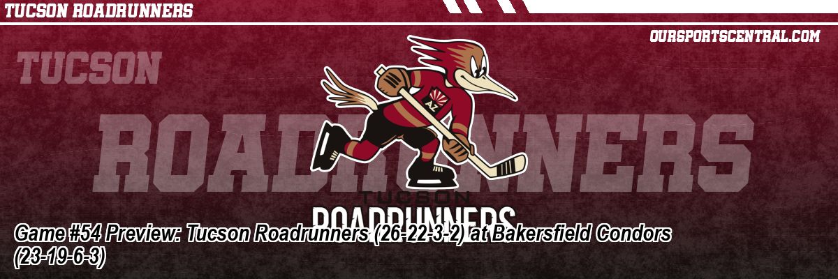Game #54 Preview: Tucson Roadrunners (26-22-3-2) at Bakersfield Condors (23-19-6-3)