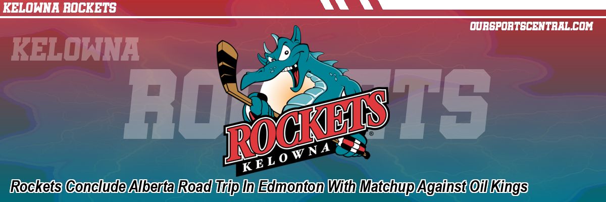 Rockets Conclude Alberta Road Trip In Edmonton With Matchup Against Oil Kings