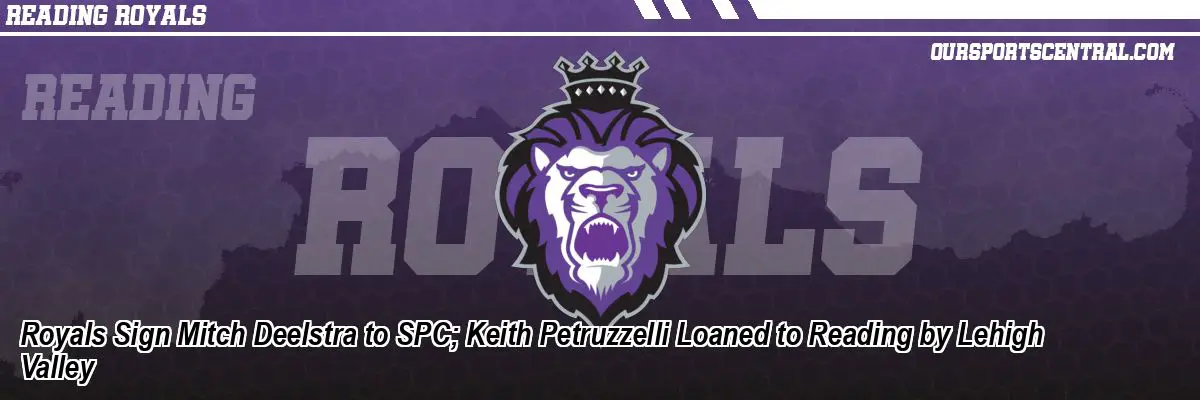 Royals Sign Mitch Deelstra to SPC; Keith Petruzzelli Loaned to Reading by Lehigh Valley