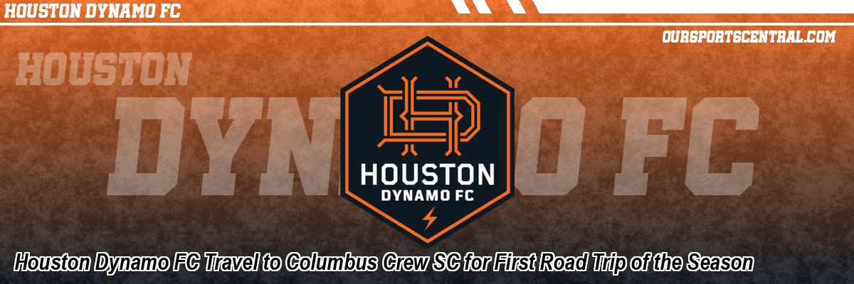 Houston Dynamo FC Travel to Columbus Crew SC for First Road Trip of the Season