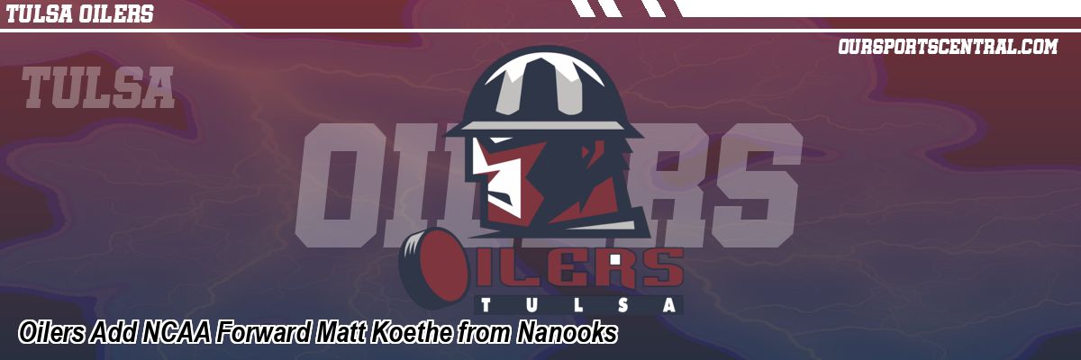 Oilers Add NCAA Forward Matt Koethe from Nanooks