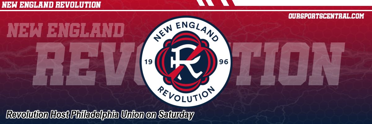 Revolution Host Philadelphia Union on Saturday