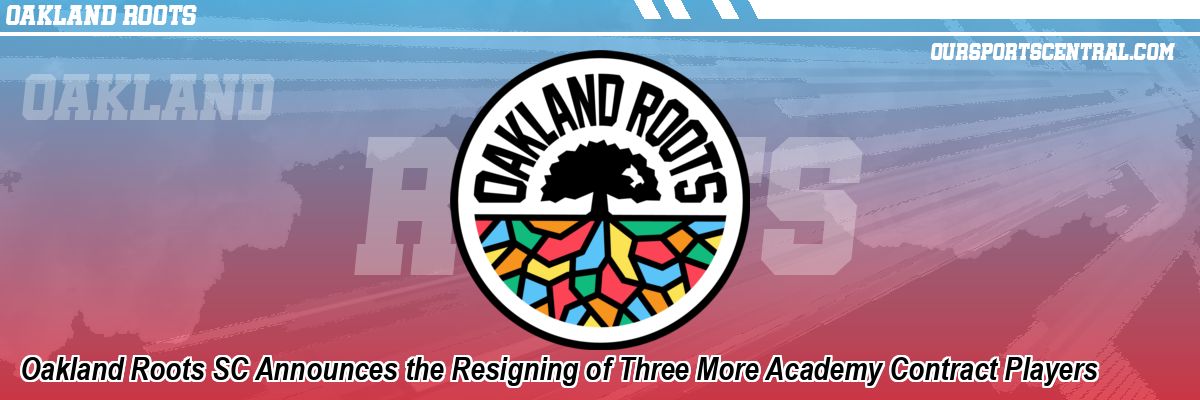 Oakland Roots SC Announces the Resigning of Three More Academy Contract Players