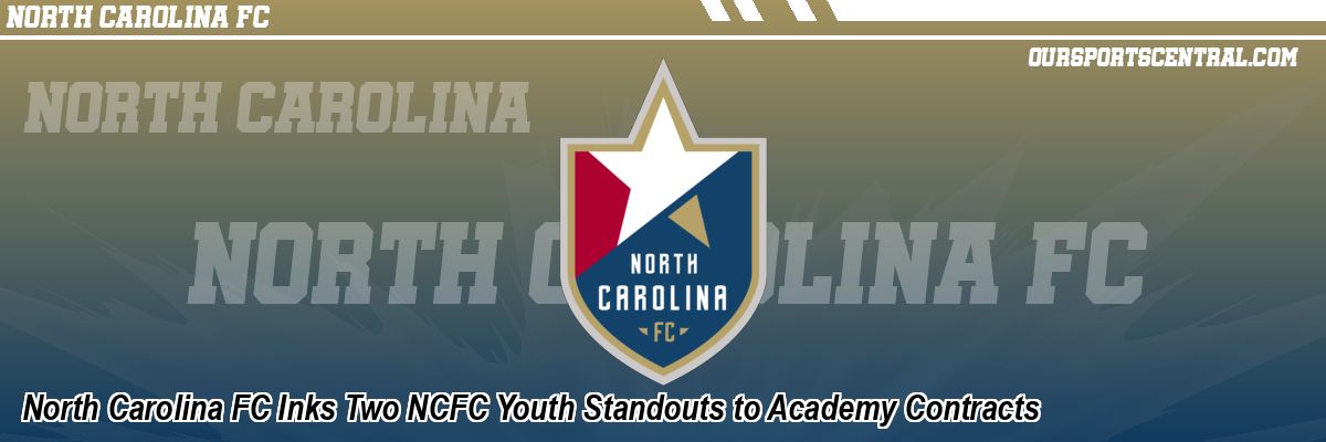 North Carolina FC Inks Two NCFC Youth Standouts to Academy Contracts