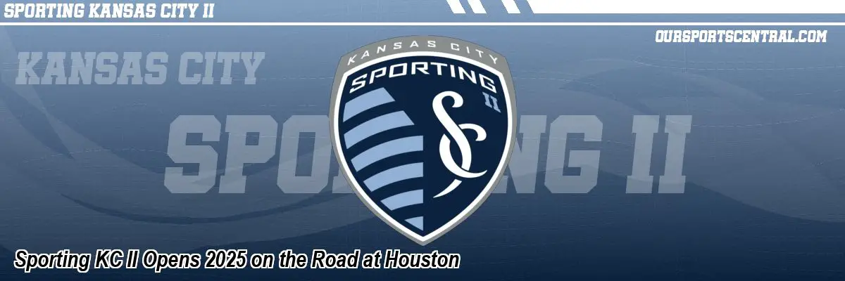 Sporting KC II Opens 2025 on the Road at Houston