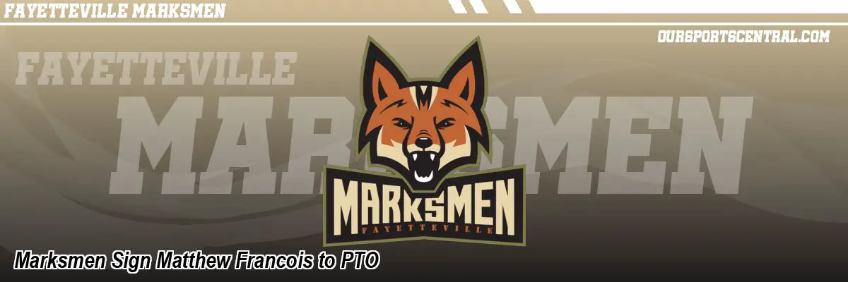 Marksmen Sign Matthew Francois to PTO