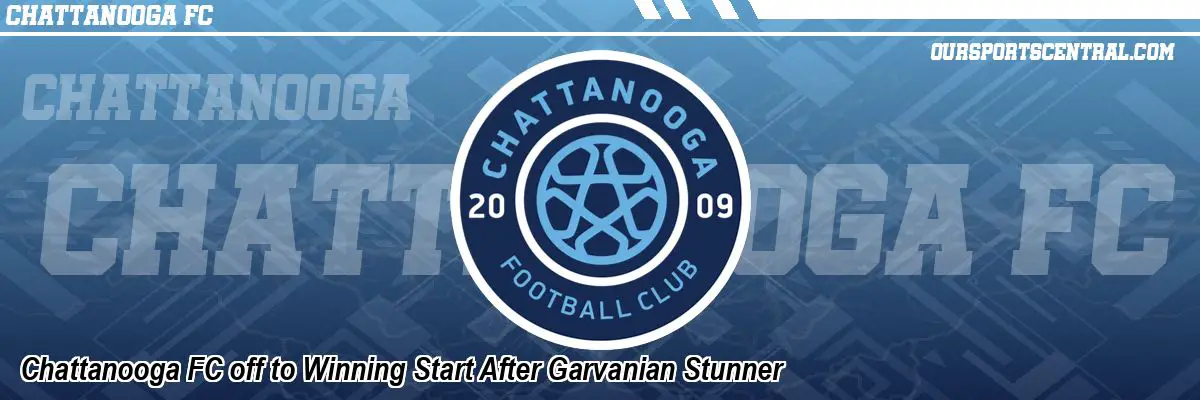 Chattanooga FC off to Winning Start After Garvanian Stunner