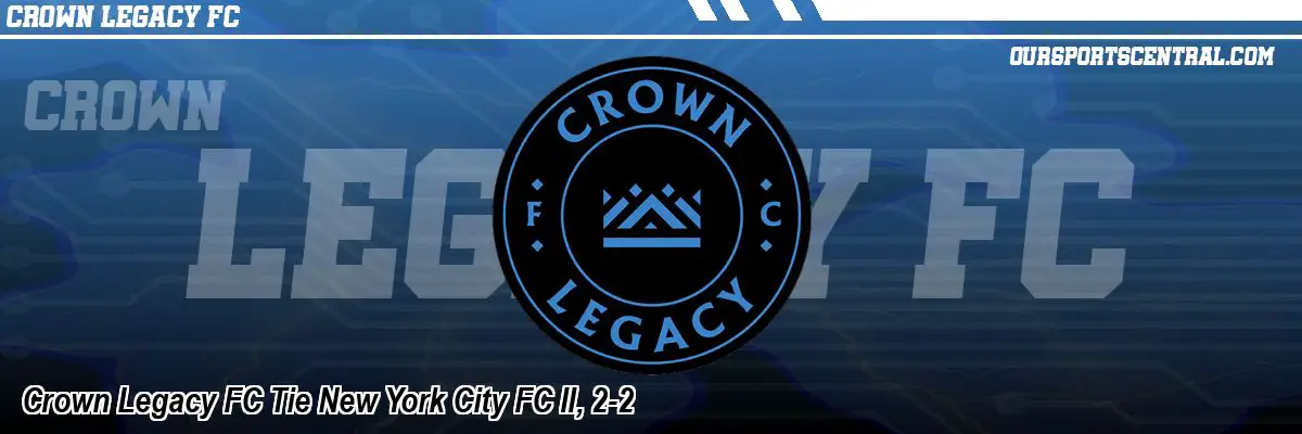 Crown Legacy FC Tie New York City FC II, 2-2