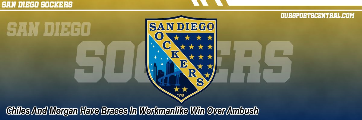 Chiles And Morgan Have Braces In Workmanlike Win Over Ambush