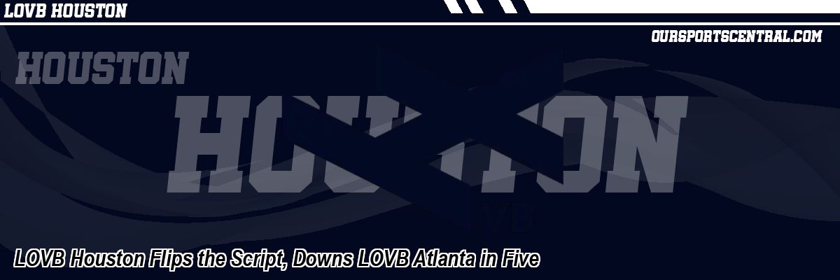 LOVB Houston Flips the Script, Downs LOVB Atlanta in Five