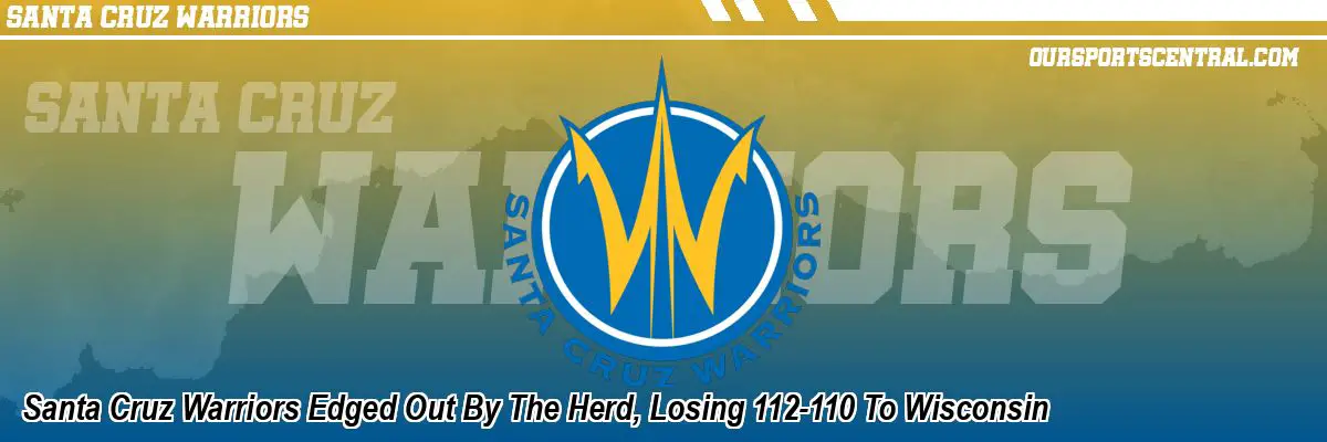 Santa Cruz Warriors Edged Out By The Herd, Losing 112-110 To Wisconsin