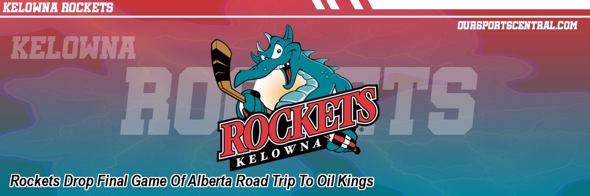 Rockets Drop Final Game Of Alberta Road Trip To Oil Kings