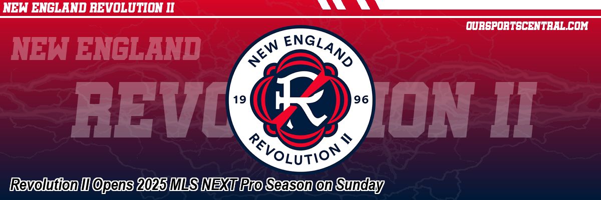 Revolution II Opens 2025 MLS NEXT Pro Season on Sunday