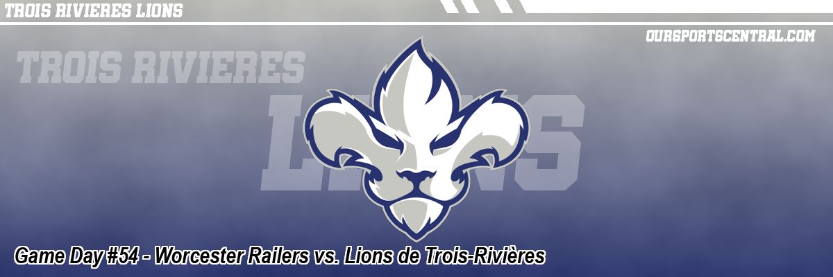 Game Day #54 - Worcester Railers vs. Lions de Trois-Rivières