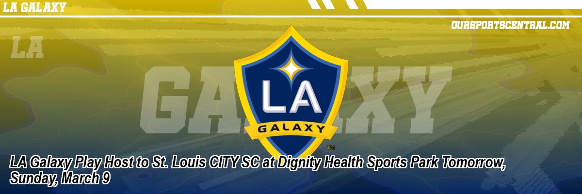 LA Galaxy Play Host to St. Louis CITY SC at Dignity Health Sports Park Tomorrow, Sunday, March 9