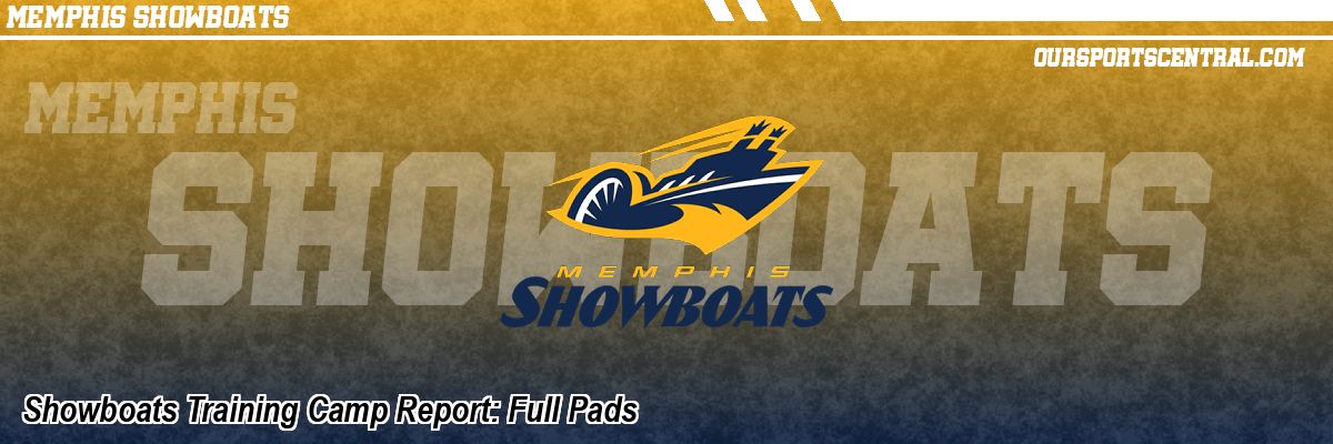 Showboats Training Camp Report: Full Pads