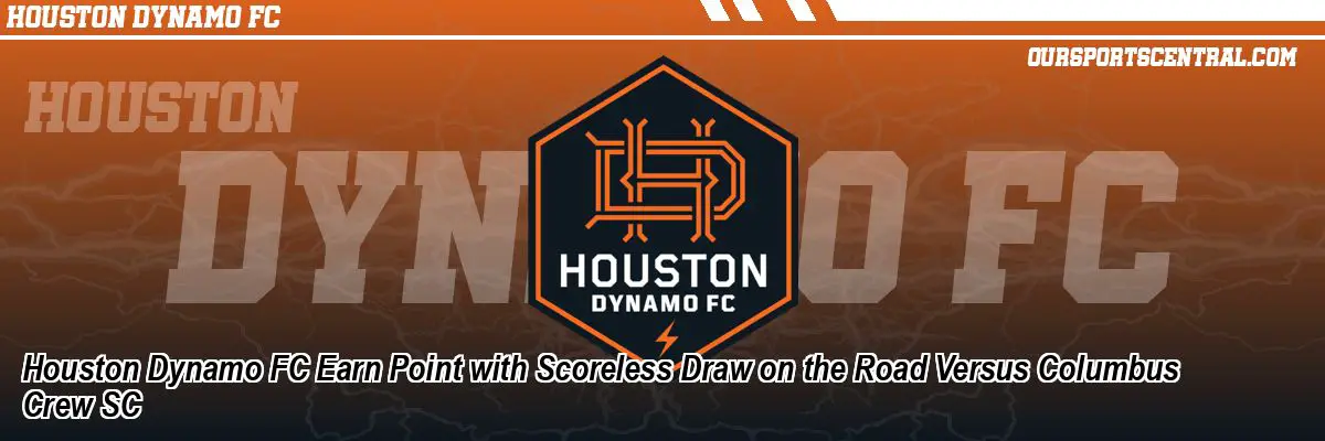 Houston Dynamo FC Earn Point with Scoreless Draw on the Road Versus Columbus Crew SC