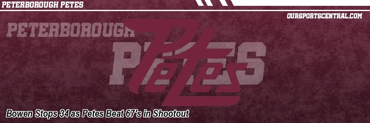 Bowen Stops 34 as Petes Beat 67's in Shootout