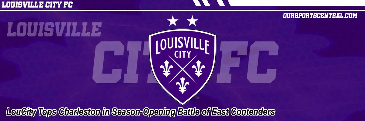 LouCity Tops Charleston in Season-Opening Battle of East Contenders