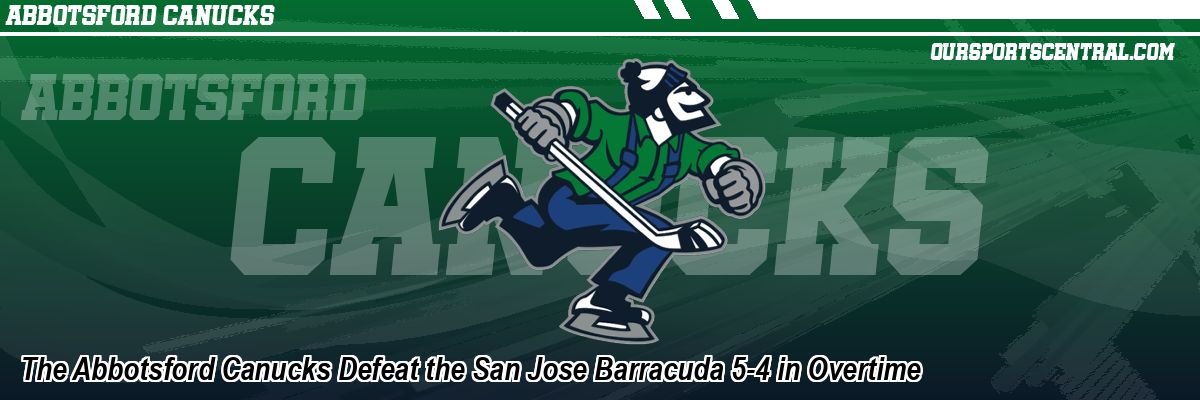 The Abbotsford Canucks Defeat the San Jose Barracuda 5-4 in Overtime