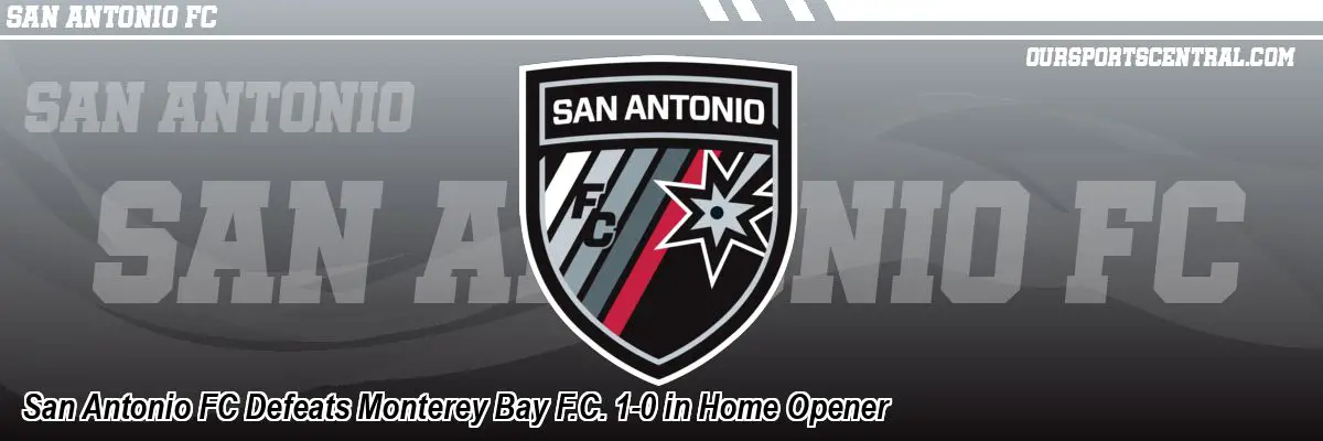 San Antonio FC Defeats Monterey Bay F.C. 1-0 in Home Opener
