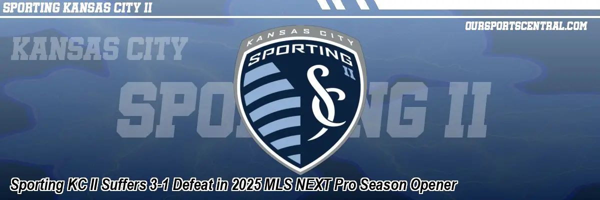 Sporting KC II Suffers 3-1 Defeat in 2025 MLS NEXT Pro Season Opener