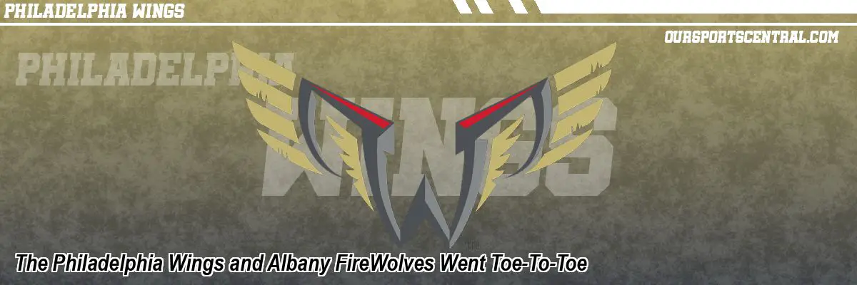 The Philadelphia Wings and Albany FireWolves Went Toe-To-Toe