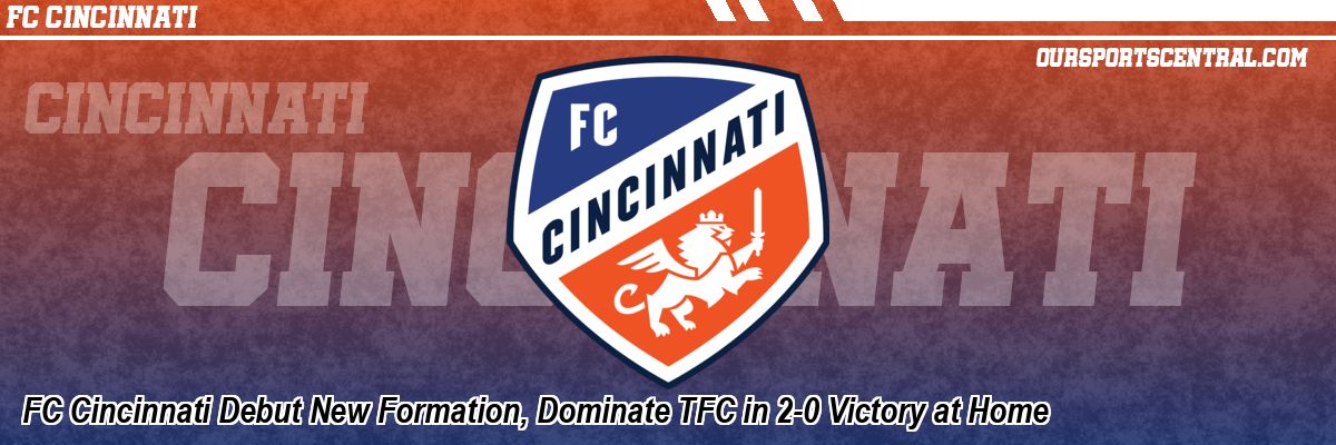 FC Cincinnati Debut New Formation, Dominate TFC in 2-0 Victory at Home