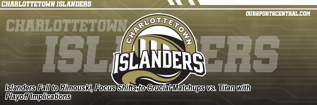 Islanders Fall to Rimouski, Focus Shifts to Crucial Matchups vs. Titan with Playoff Implications
