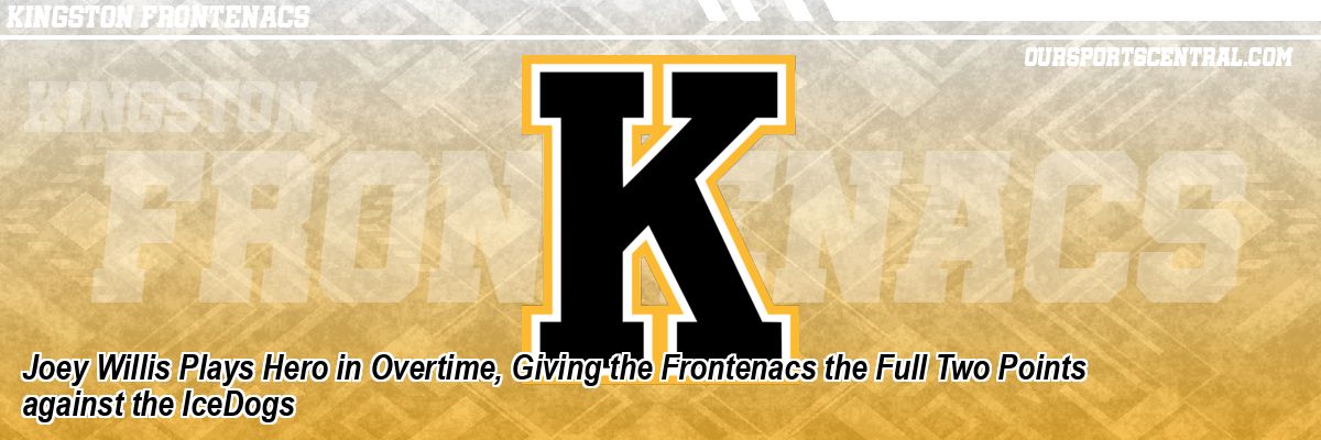 Joey Willis Plays Hero in Overtime, Giving the Frontenacs the Full Two Points against the IceDogs