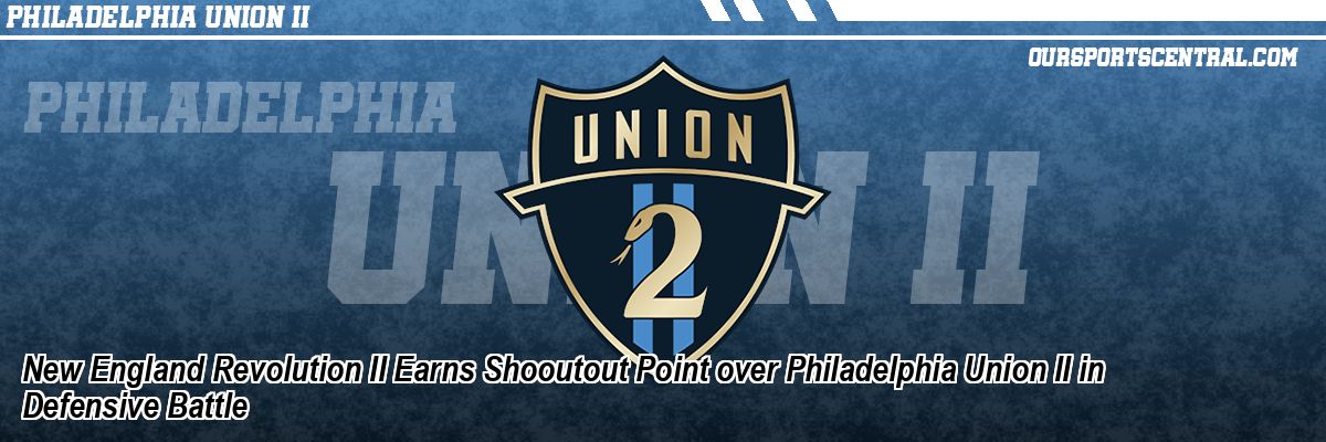 New England Revolution II Earns Shooutout Point over Philadelphia Union II in Defensive Battle