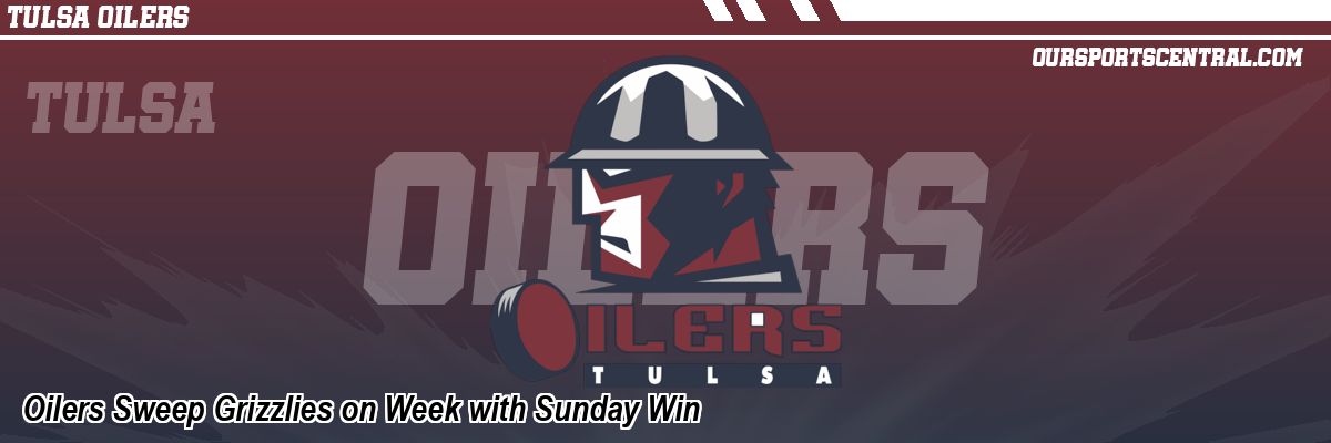 Oilers Sweep Grizzlies on Week with Sunday Win