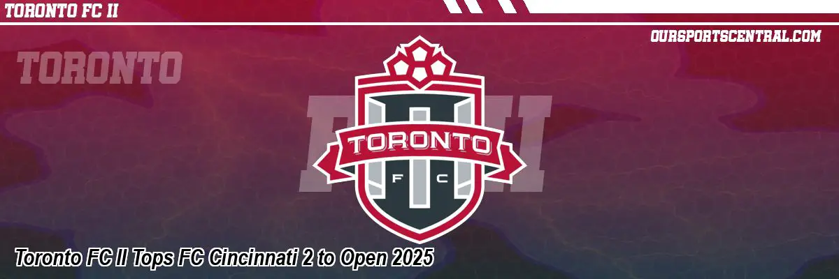 Toronto FC II Tops FC Cincinnati 2 to Open 2025