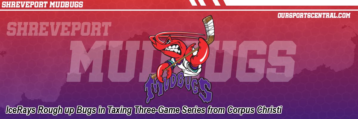 IceRays Rough up Bugs in Taxing Three-Game Series from Corpus Christi